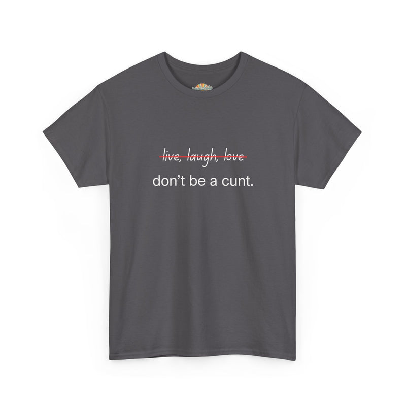 Graphic Tee — “live, laugh, love” Crossed Out, “don’t be a cunt.”