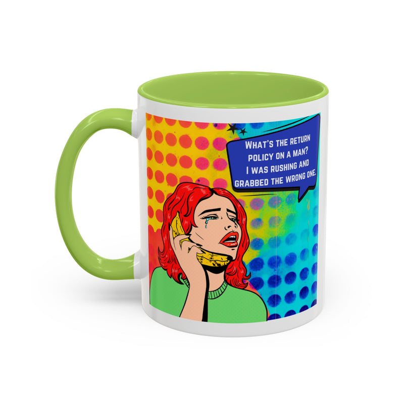 Coffee or Tea Mug — Pop Art Woman “What’s the return policy on a man? I was rushing and grabbed the wrong one.”
