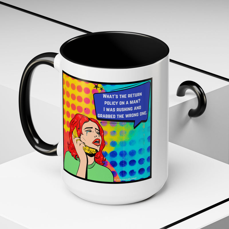 Coffee or Tea Mug — Pop Art Woman “What’s the return policy on a man? I was rushing and grabbed the wrong one.”