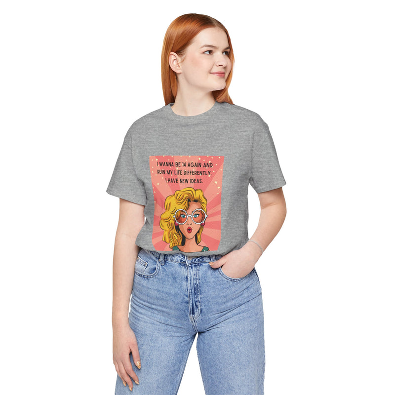 Pop Art Tee – "I Wanna Be 14 Again and Ruin My Life Differently" Retro Graphic T-Shirt