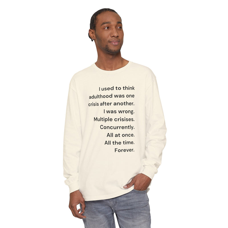 Long Sleeve Tee — “I used to think adulthood was one crisis after another…” Text Graphic
