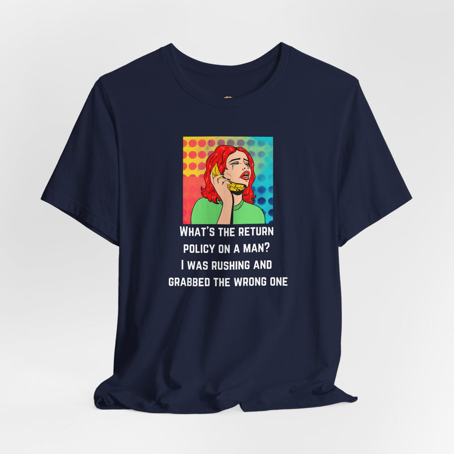 Pop Art Tee — "What's the Return Policy on a Man? I Was Rushing and Grabbed the Wrong One" T-Shirt
