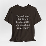 T‑Shirt — “I’m no longer shrinking to be digestible. You can choke, respectfully.” Statement Tee