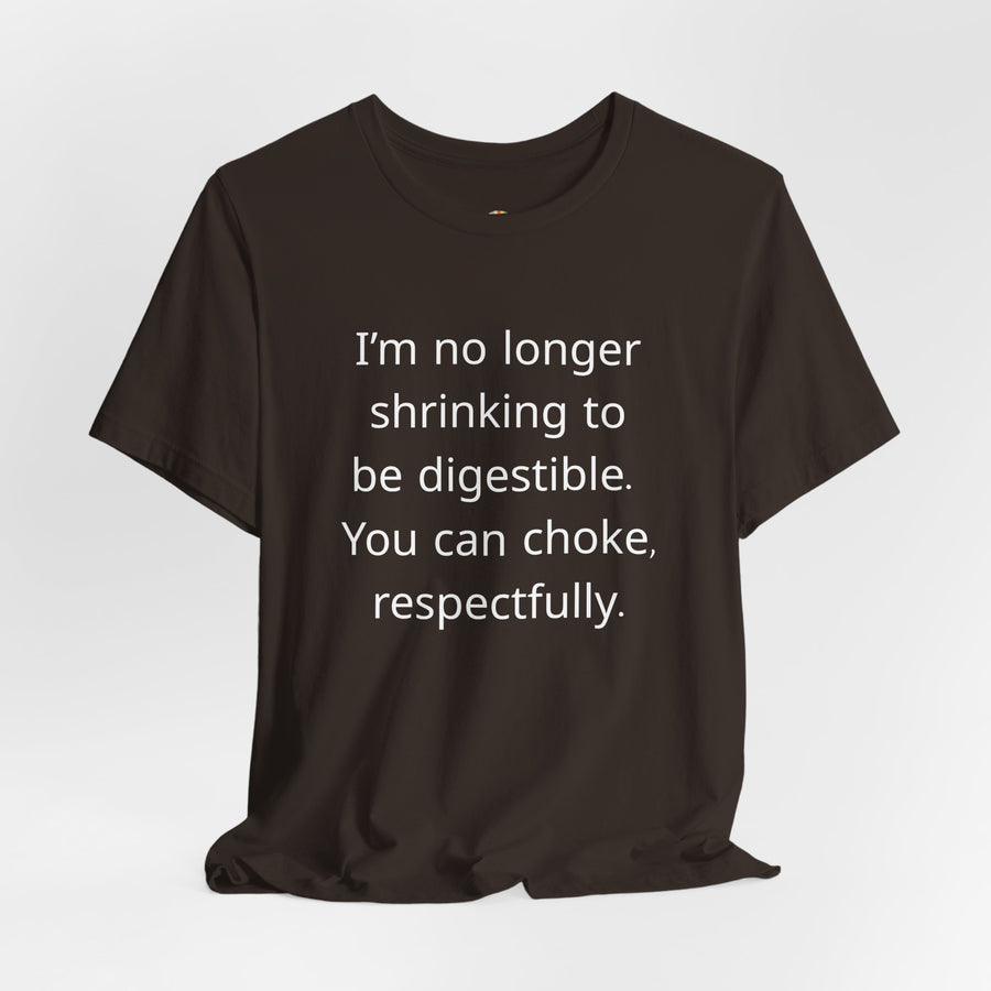 T‑Shirt — “I’m no longer shrinking to be digestible. You can choke, respectfully.” Statement Tee