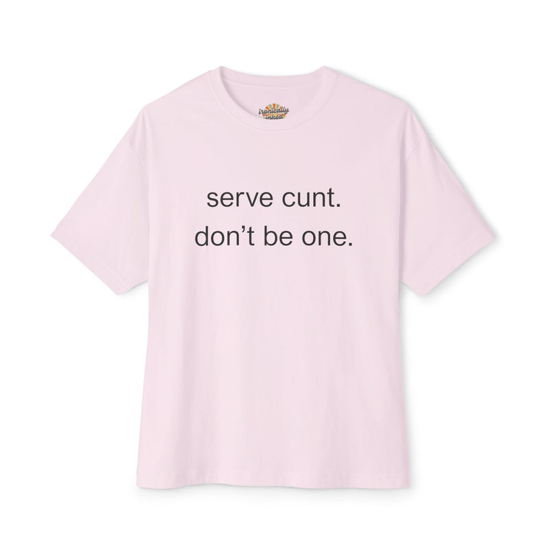 Graphic Boxy Tee — "serve cunt. don't be one." Minimalist Text Statement Shirt