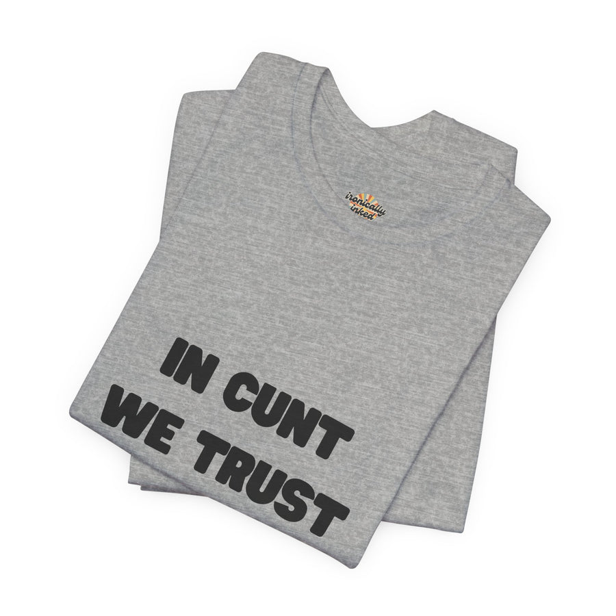 Graphic Tee — "In Cunt We Trust" Bold Statement T-Shirt