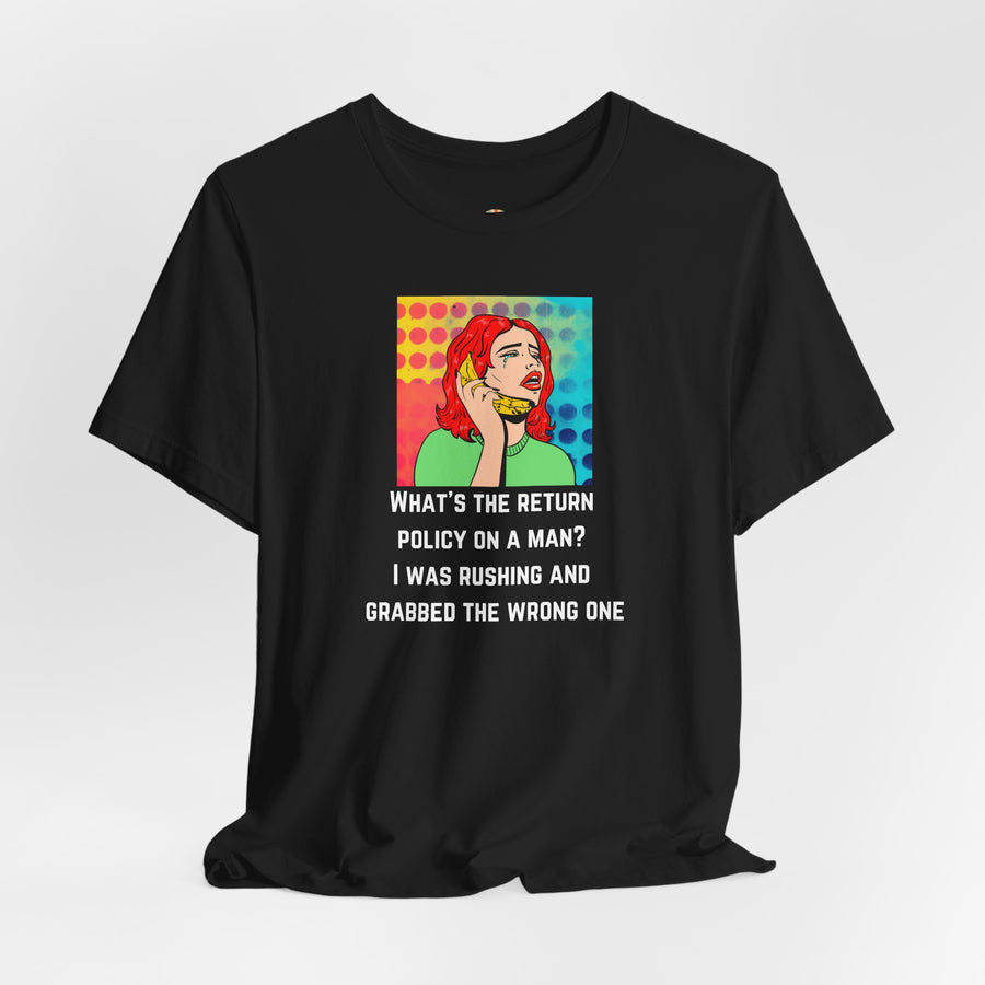 Pop Art Tee — "What's the Return Policy on a Man? I Was Rushing and Grabbed the Wrong One" T-Shirt