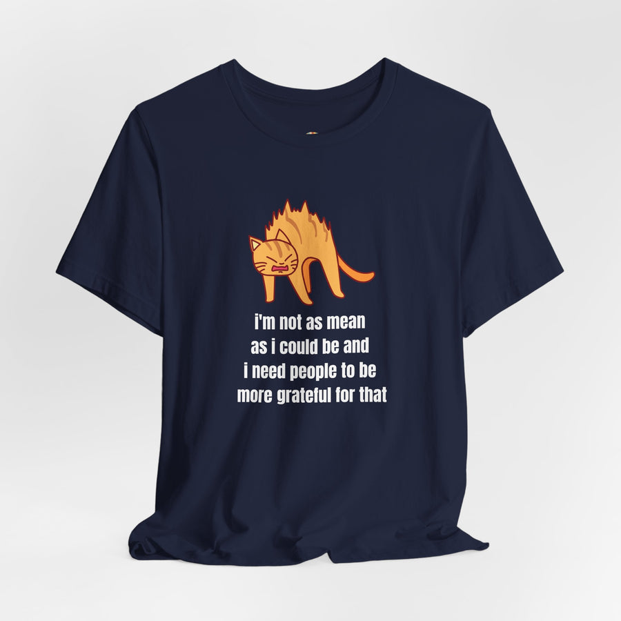 Sassy Cat T-Shirt — "I’m not as mean as I could be and I need people to be more grateful for that" Graphic Tee
