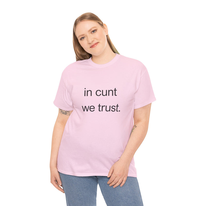T-Shirt — "in cunt we trust." Minimalist Statement Tee