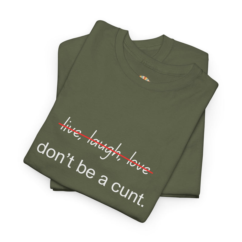 Graphic Tee — “live, laugh, love” Crossed Out, “don’t be a cunt.”