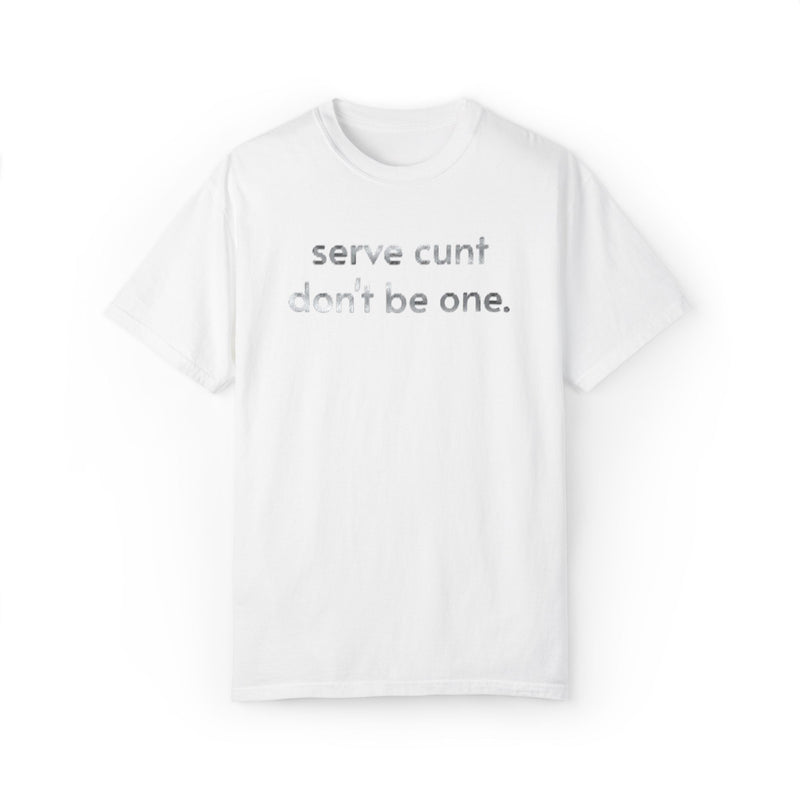 Serve Cunt Don’t Be One Comfort Colors T‑Shirt — Metallic Bold Statement Graphic Tee