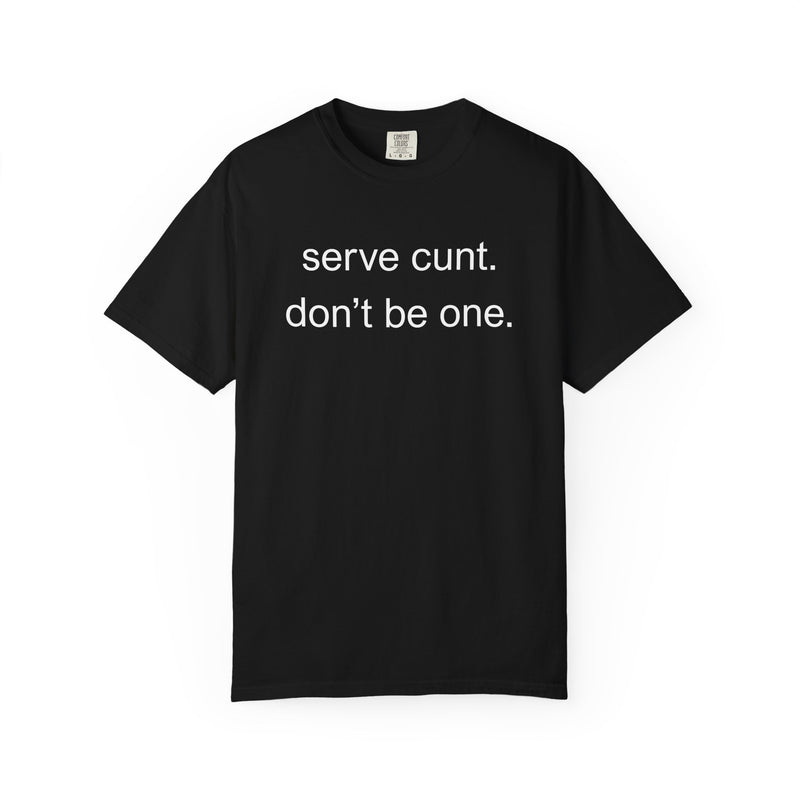 Graphic Tee — “serve cunt. don’t be one.” Statement T-Shirt
