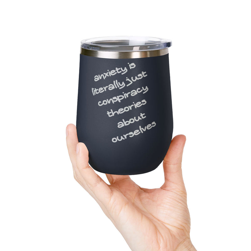 Wine Tumbler — "Anxiety is literally just conspiracy theories about ourselves" 12oz Insulated Wine Cup