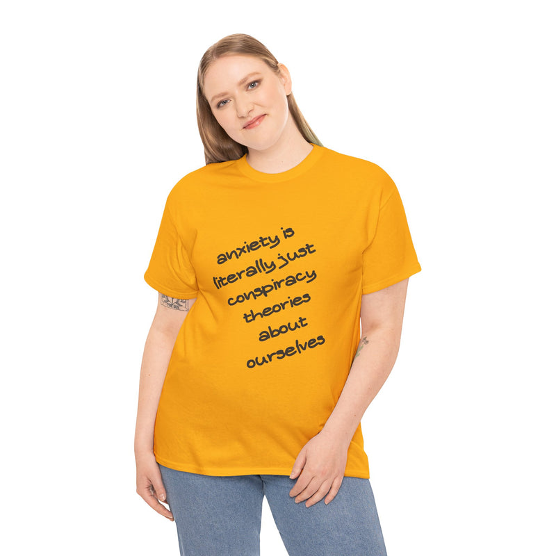 Graphic Tee - "Anxiety Is Literally Just Conspiracy Theories About Ourselves" Minimalist Text T-shirt