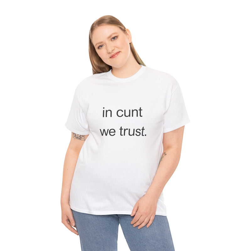 T-Shirt — "in cunt we trust." Minimalist Statement Tee