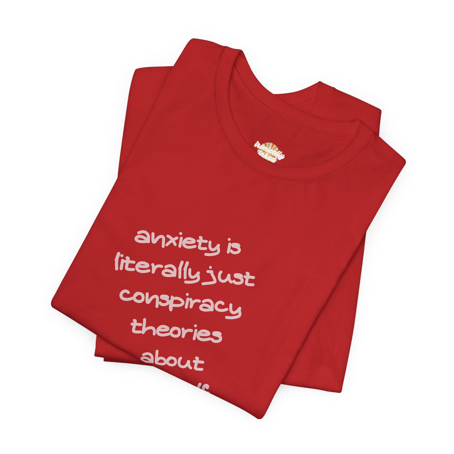 Graphic Tee - "Anxiety Is Literally Just Conspiracy Theories About Yourself" T-Shirt