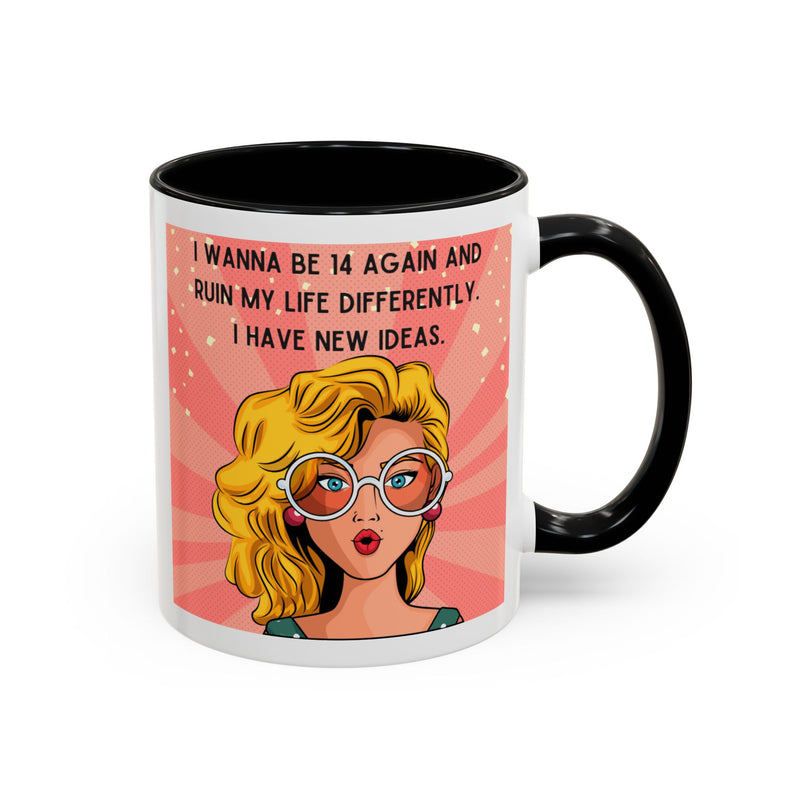Funny Retro Pop Art Coffee or Tea Mug — "I Wanna Be 14 Again and Ruin My Life Differently..."