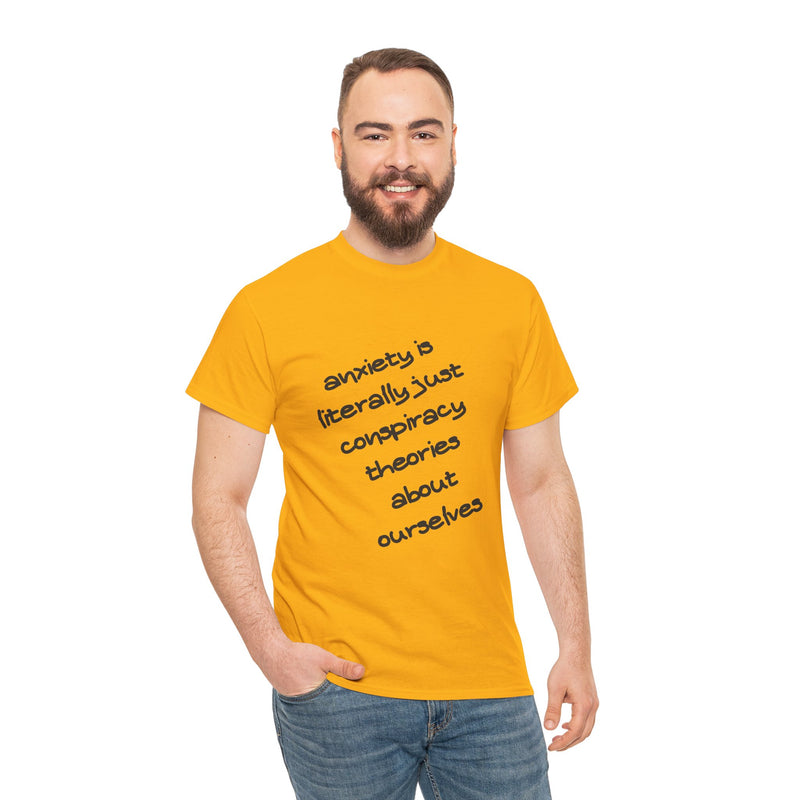 Graphic Tee - "Anxiety Is Literally Just Conspiracy Theories About Ourselves" Minimalist Text T-shirt