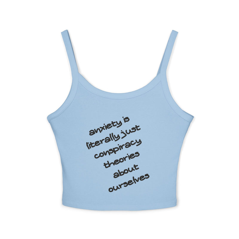 Spaghetti Tank Top — "anxiety is literally just conspiracy theories about ourselves" Graphic Text Crop