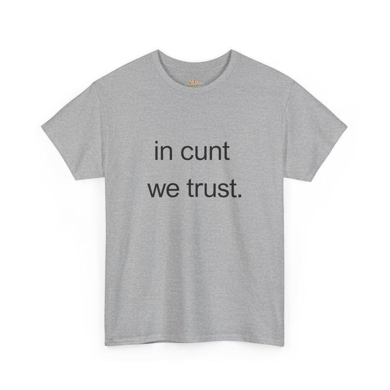 T-Shirt — "in cunt we trust." Minimalist Statement Tee