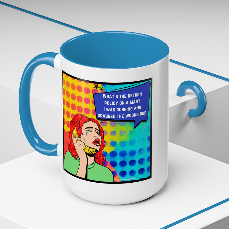 Coffee or Tea Mug — Pop Art Woman “What’s the return policy on a man? I was rushing and grabbed the wrong one.”
