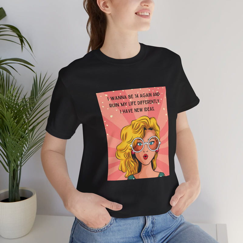 Pop Art Tee – "I Wanna Be 14 Again and Ruin My Life Differently" Retro Graphic T-Shirt