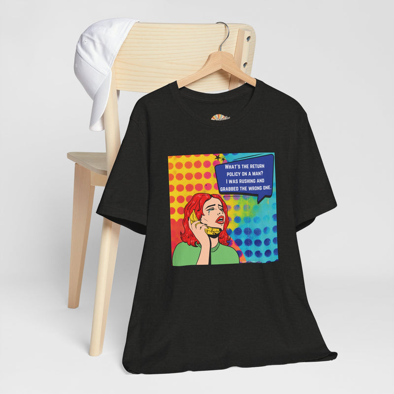 Retro Pop Art Tee — "What's the Return Policy on a Man? I Was Rushing and Grabbed the Wrong One" T-Shirt