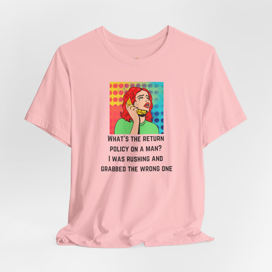 Pop Art Tee — "What's the Return Policy on a Man? I Was Rushing and Grabbed the Wrong One" T-Shirt