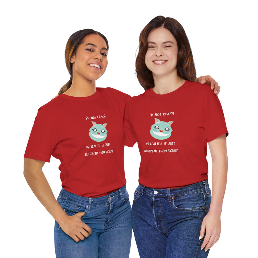 Graphic Tee — “I’m Not Crazy, My Reality Is Just Different From Yours” Wonderland T‑Shirt