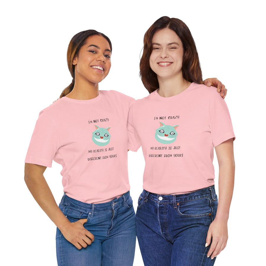 Graphic Tee — “I’m Not Crazy, My Reality Is Just Different From Yours” Wonderland T‑Shirt