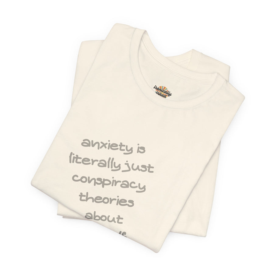Graphic Tee - "Anxiety Is Literally Just Conspiracy Theories About Yourself" T-Shirt