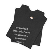 Graphic Tee - "Anxiety Is Literally Just Conspiracy Theories About Yourself" T-Shirt
