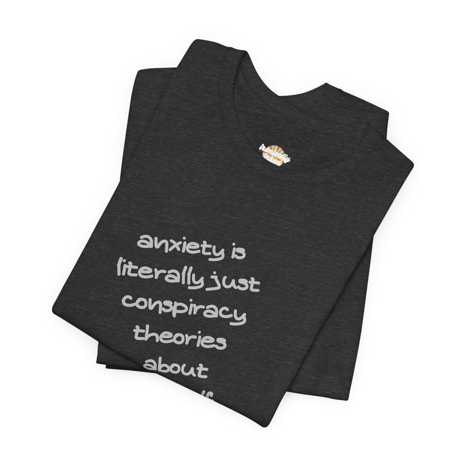 Graphic Tee - "Anxiety Is Literally Just Conspiracy Theories About Yourself" T-Shirt