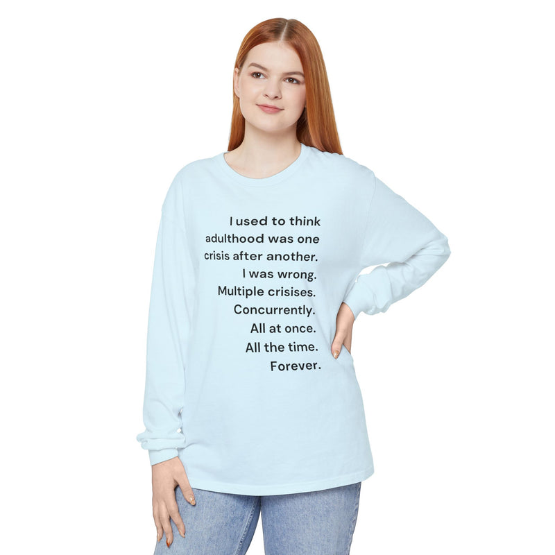 Long Sleeve Tee — “I used to think adulthood was one crisis after another…” Text Graphic