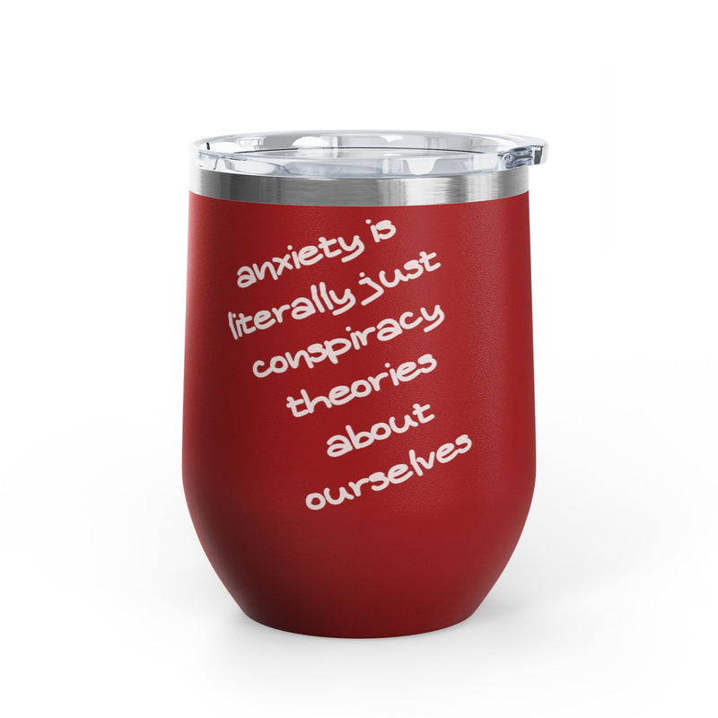 Wine Tumbler — "Anxiety is literally just conspiracy theories about ourselves" 12oz Insulated Wine Cup