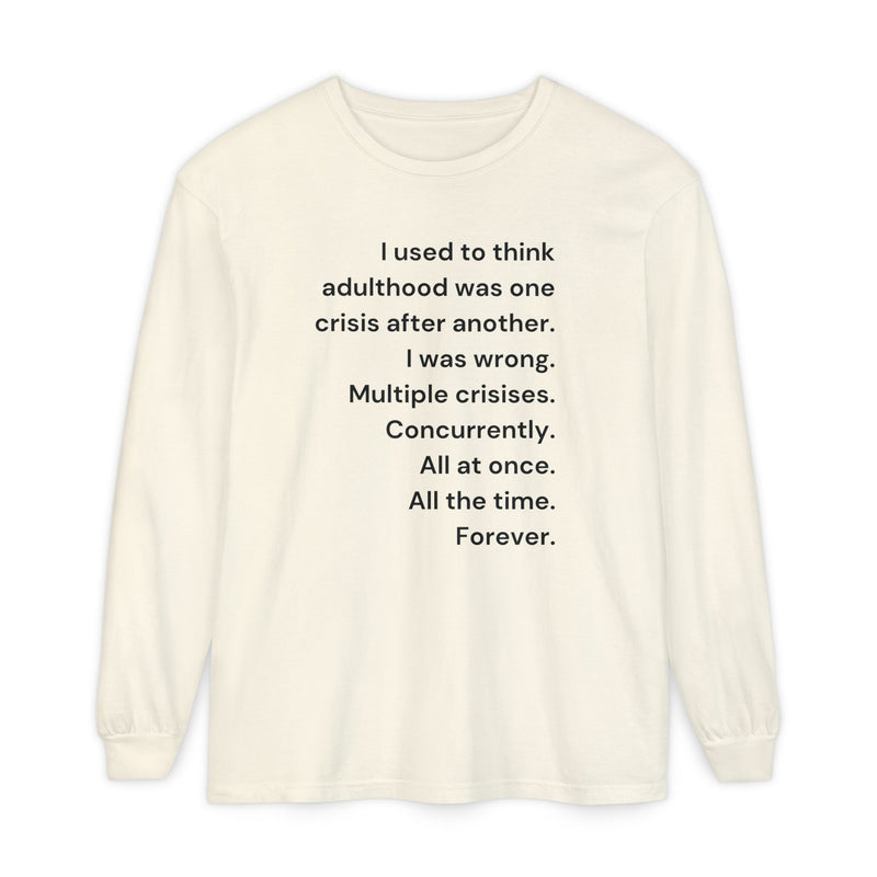 Long Sleeve Tee — “I used to think adulthood was one crisis after another…” Text Graphic