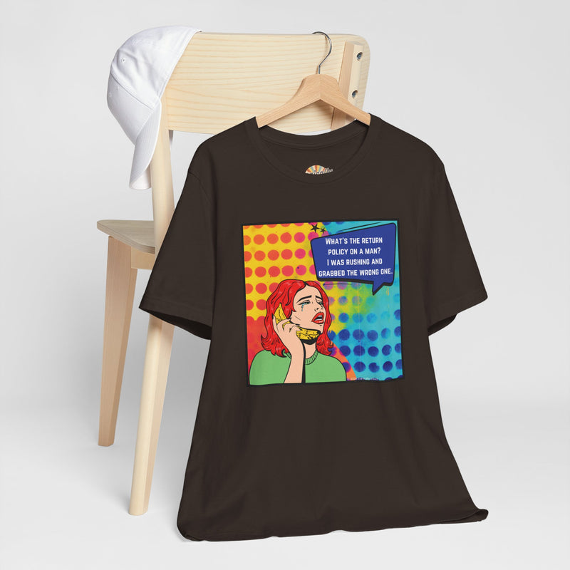 Retro Pop Art Tee — "What's the Return Policy on a Man? I Was Rushing and Grabbed the Wrong One" T-Shirt