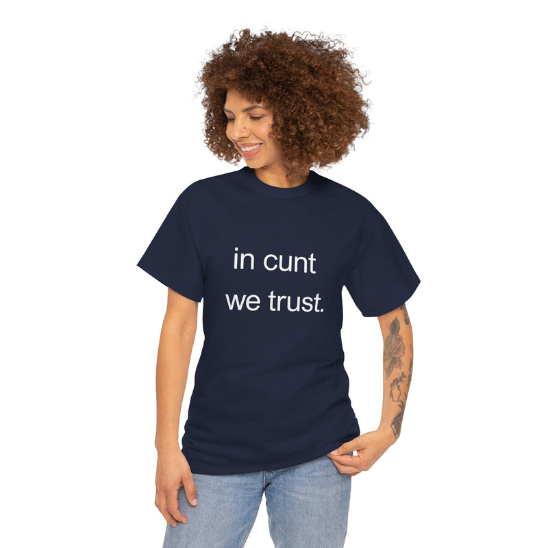 T-Shirt — "in cunt we trust." Minimalist Statement Tee
