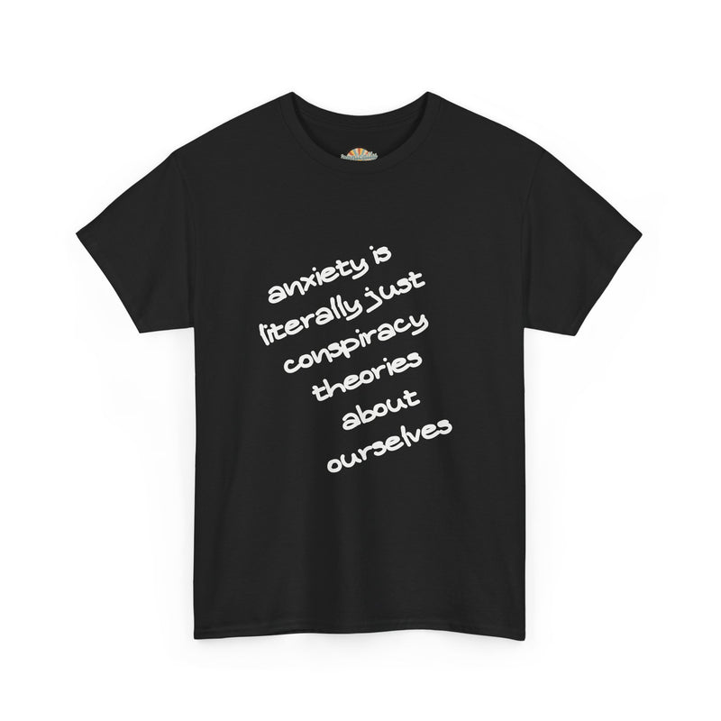 Graphic Tee - "Anxiety Is Literally Just Conspiracy Theories About Ourselves" Minimalist Text T-shirt