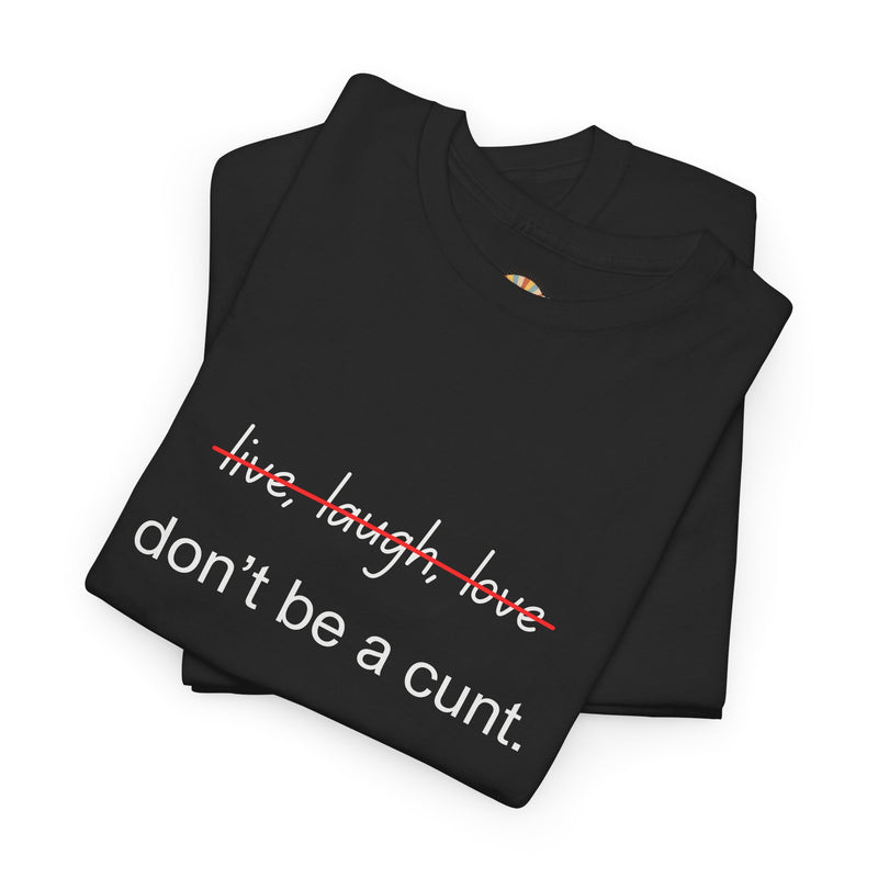 Graphic Tee — “live, laugh, love” Crossed Out, “don’t be a cunt.”