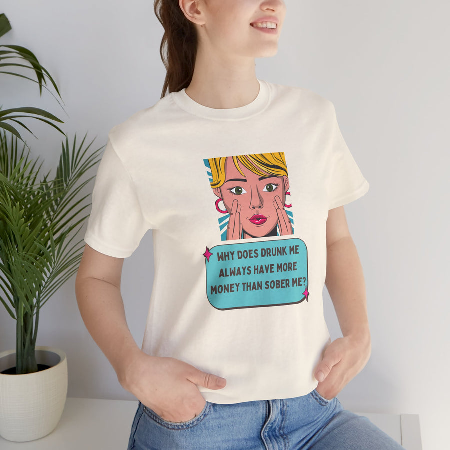 Pop Art Graphic Tee — “Why Does Drunk Me Always Have More Money Than Sober Me?” T-Shirt