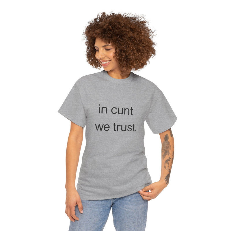 T-Shirt — "in cunt we trust." Minimalist Statement Tee