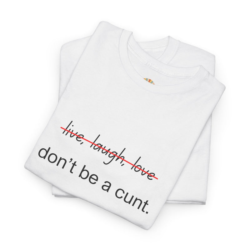 Graphic Tee — “live, laugh, love” Crossed Out, “don’t be a cunt.”