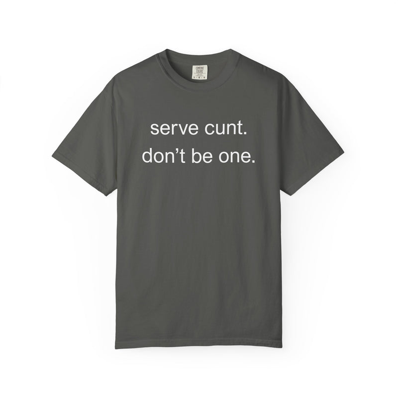 Graphic Tee — “serve cunt. don’t be one.” Statement T-Shirt