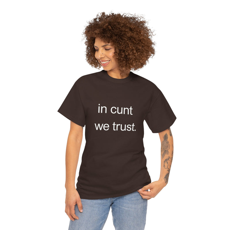 T-Shirt — "in cunt we trust." Minimalist Statement Tee