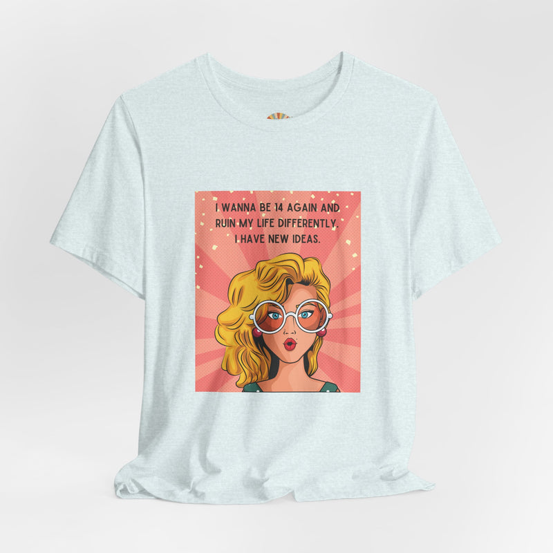 Pop Art Tee – "I Wanna Be 14 Again and Ruin My Life Differently" Retro Graphic T-Shirt