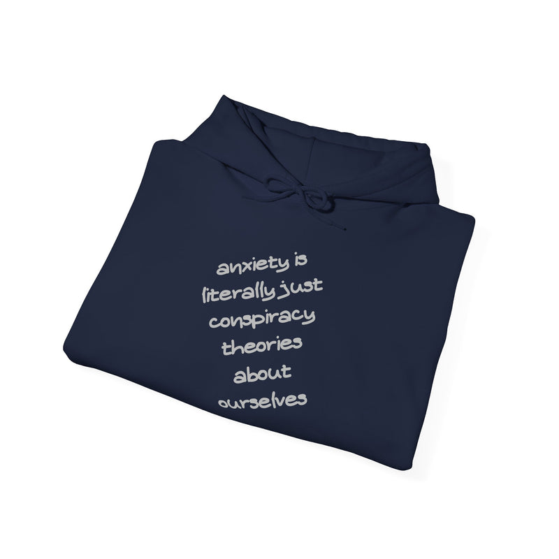 Graphic Hoodie — “Anxiety is Literally Just Conspiracy Theories About Ourselves” Minimalistic Text Hooded Sweatshirt