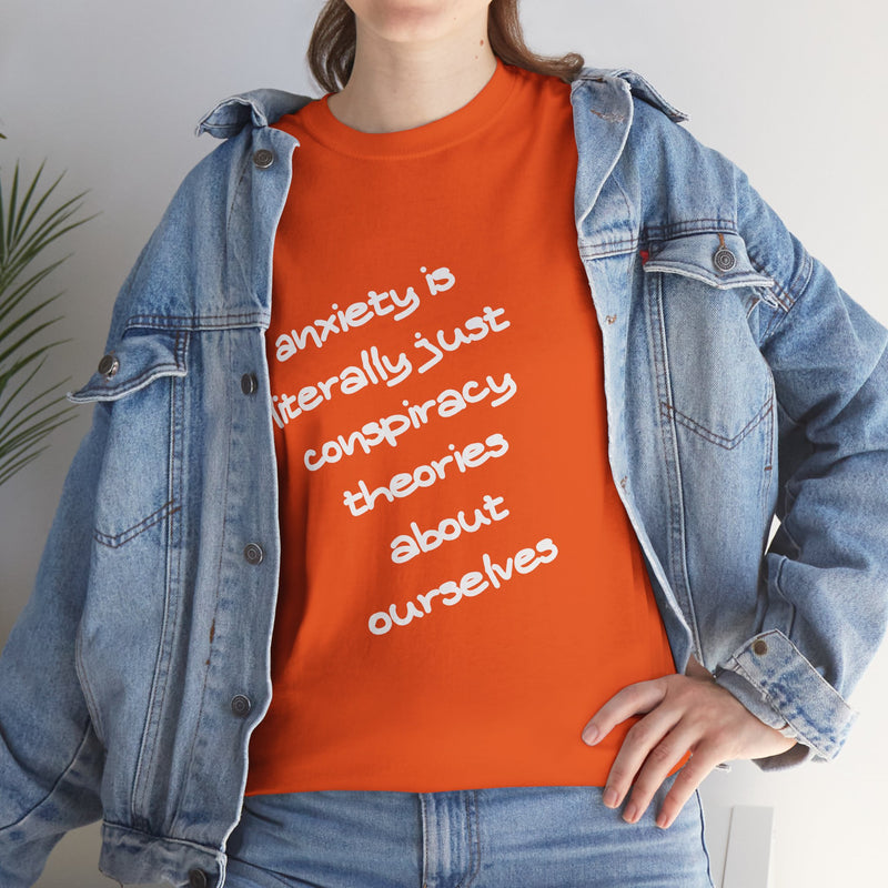 Graphic Tee - "Anxiety Is Literally Just Conspiracy Theories About Ourselves" Minimalist Text T-shirt