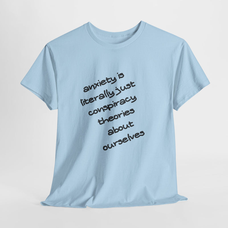 Graphic Tee - "Anxiety Is Literally Just Conspiracy Theories About Ourselves" Minimalist Text T-shirt