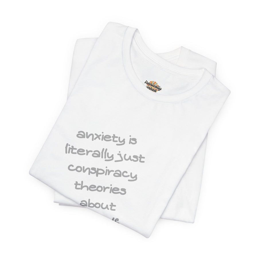 Graphic Tee - "Anxiety Is Literally Just Conspiracy Theories About Yourself" T-Shirt